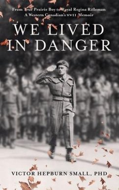 We Lived In Danger: From True Prairie Boy to Royal Regina Rifleman (eBook, ePUB) - Small, Victor Hepburn