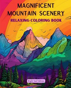 Magnificent Mountain Scenery   Relaxing Coloring Book   Incredible Mountain Landscapes for Nature Lovers - Editions, Bright Soul
