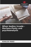 When bodies invade - Merleau-Ponty and psychoanalysis