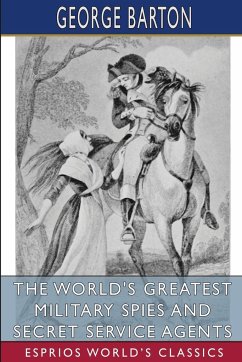 The World's Greatest Military Spies and Secret Service Agents (Esprios Classics) - Barton, George