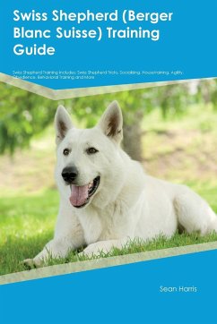 Swiss Shepherd (Berger Blanc Suisse) Training Guide Swiss Shepherd Training Includes - Harris, Sean