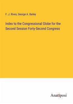 Index to the Congressional Globe for the Second Session Forty-Second Congress - Rives, F. J.; Bailey, George A.