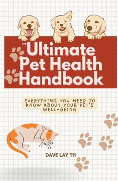 The Ultimate Pet Health Handbook - Everything You Need to Know about Your Pet's Well-Being - Th, Dave Lay