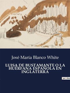 LUISA DE BUSTAMANTE O LA HUÉRFANA ESPAÑOLA EN INGLATERRA - Blanco White, José María