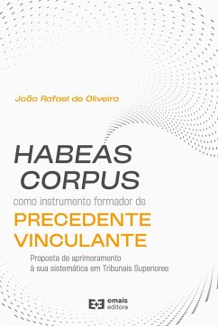 Habeas corpus como instrumento formatos de precedente vinculante - Oliveira, João Rafael de