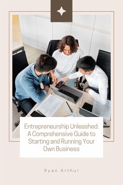 Entrepreneurship Unleashed: A Comprehensive Guide to Starting and Running Your Own Business (eBook, ePUB) - Arthur, Ryan