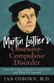 Martin Luther's Obsessive-Compulsive Disorder: How the Great Reformer Cured OCD and What He Learned (eBook, ePUB)