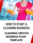 How to Start a Cleaning Business: Cleaning Service Business Plan Template (eBook, ePUB)