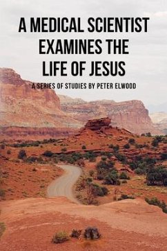 A medical scientist examines the life of Jesus (eBook, ePUB) - Elwood, Peter