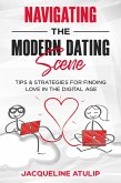 Navigating the Modern Dating Scene: Tips and Strategies For Finding Love in the Digital Age (eBook, ePUB)