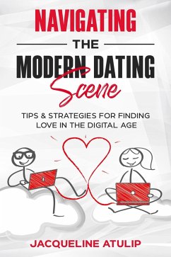 Cover Navigating the Modern Dating Scene: Tips and Strategies For Finding Love in the Digital Age (eBook, ePUB)