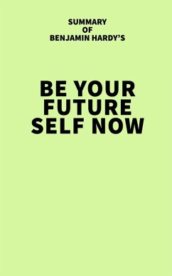 Summary of Benjamin Hardy's Be Your Future Self Now (eBook, ePUB) - IRB Media