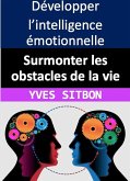 Développez l'intelligence émotionnelle : Surmonter les obstacles de la vie (eBook, ePUB)