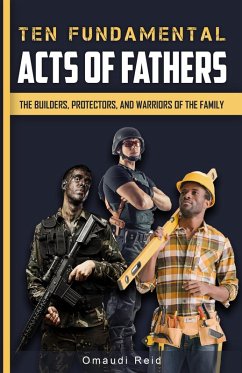 Ten Fundamental Acts of Fathers: The Builders, Protectors, and Warriors of the Family (eBook, ePUB) - Reid, Omaudi