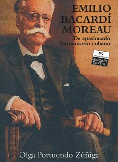 Emilio Bacardí Moreau. De apasionado humanismo cubano. Tomo I (eBook, ePUB) - Portuondo Zúñiga, Olga