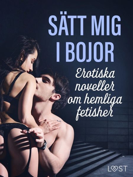 Sätt mig i bojor: Erotiska noveller om hemliga fetisher (eBook, ePUB) Sätt mig i bojor: Erotiska noveller om hemliga fetisher (eBook, ePUB)