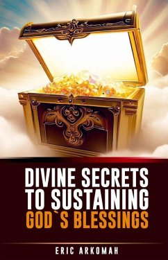 Divine Secrets To Sustaining God's Blessings (eBook, ePUB) - Arkomah, Eric