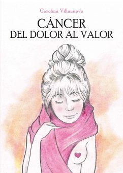 Cáncer. Del Dolor al Valor (eBook, ePUB) - Villanueva, Claudia Carolina