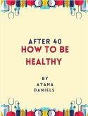 After 40: How To Be Healthy (eBook, ePUB)