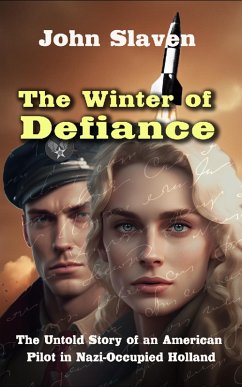 The Winter of Defiance: The Untold Story of an American Pilot in Nazi-Occupied Holland (eBook, ePUB) - Slaven, John