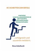 In 5 Schritten zum Erfolg - Verhandlungen, Vorstellungsgespräche, Wettkämpfe, Prüfungen (eBook, ePUB)