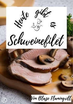 Heute gibt es - Schweinefilet (eBook, ePUB) - Flamingrill, Blaze