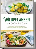 Wildpflanzen Kochbuch: Die leckersten Rezepte mit heimischen Wildkräutern für mehr Gesundheit und Vitalität - inkl. Anleitungen für Seifen, Cremes, Shampoos und Co. aus Wildpflanzen Wildpflanzen Kochbuch: Die leckersten Rezepte mit heimischen Wildkräutern für mehr Gesundheit und Vitalität - inkl. Anleitungen für Seifen, Cremes, Shampoos und Co. aus Wildpflanzen