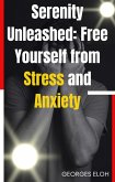 Serenity Unleashed: Free Yourself from Stress and Anxiety (eBook, ePUB)