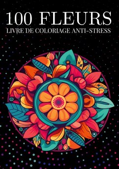 100 fleurs Livre de coloriage anti-stress pour adulte - Passion, Color