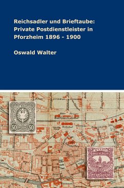 Reichsadler und Brieftaube: Private Postdienstleister in Pforzheim 1896 - 1900 - Walter, Oswald