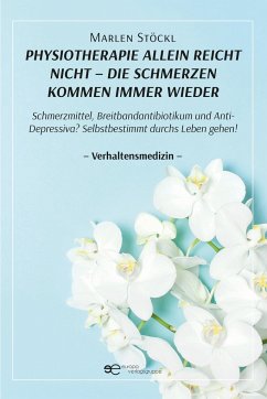 PHYSIOTHERAPIE ALLEIN REICHT NICHT - DIE SCHMERZEN KOMMEN IMMER WIEDER - Stöckl, Marlen