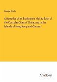 A Narrative of an Exploratory Visit to Each of the Consular Cities of China, and to the Islands of Hong Kong and Chusan