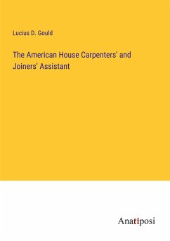 The American House Carpenters' and Joiners' Assistant - Gould, Lucius D.