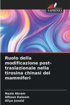 Ruolo della modificazione post-traslazionale nella tirosina chinasi dei mammiferi - Akram, Nazia;Kaleem, Afhsan;Junaid, Aliya