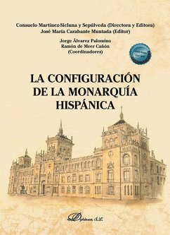 La configuración de la monarquía hispánica - Carabante Muntada, José María; Bermúdez Aznar, Agustín . . . [et al.; Álvarez Palomino, Jorge La configuración de la monarquía hispánica - Carabante Muntada, José María; Bermúdez Aznar, Agustín . . . [et al.; Álvarez Palomino, Jorge