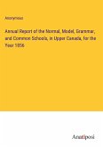 Annual Report of the Normal, Model, Grammar, and Common Schools, in Upper Canada, for the Year 1856