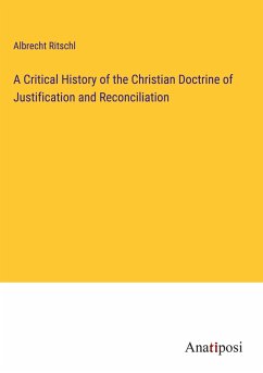 A Critical History of the Christian Doctrine of Justification and Reconciliation - Ritschl, Albrecht