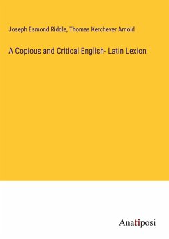 A Copious and Critical English- Latin Lexion - Riddle, Joseph Esmond; Arnold, Thomas Kerchever
