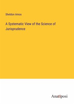 A Systematic View of the Science of Jurisprudence - Amos, Sheldon