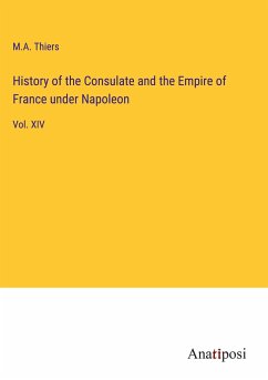 History of the Consulate and the Empire of France under Napoleon - Thiers, M. A.