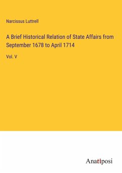 A Brief Historical Relation of State Affairs from September 1678 to April 1714 - Luttrell, Narcissus