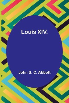 Louis XIV. - Abbott, John S.