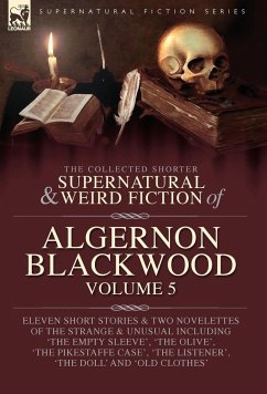 The Collected Shorter Supernatural & Weird Fiction of Algernon Blackwood Volume 5 - Blackwood, Algernon