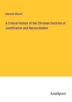 A Critical History of the Christian Doctrine of Justification and Reconciliation - Ritschl, Albrecht