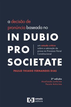 A decisão de pronúncia baseada no in dubio pro societate - Dias, Paulo Thiago Fernandes