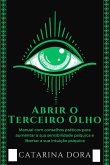 Abrir o Terceiro Olho: Manual com conselhos práticos para aumentar a sua sensibilidade psíquica e libertar a sua intuição psíquica