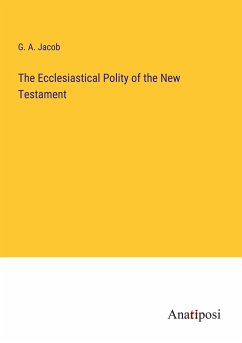 The Ecclesiastical Polity of the New Testament - Jacob, G. A.
