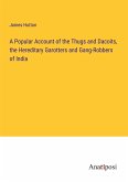 A Popular Account of the Thugs and Dacoits, the Hereditary Garotters and Gang-Robbers of India