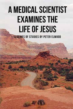 A medical scientist examines the life of Jesus - Elwood, Peter