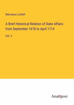 A Brief Historical Relation of State Affairs from September 1678 to April 1714 - Luttrell, Narcissus